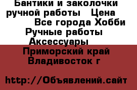 Бантики и заколочки ручной работы › Цена ­ 40-500 - Все города Хобби. Ручные работы » Аксессуары   . Приморский край,Владивосток г.